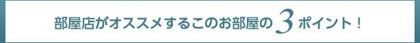 部屋店がオススメするこのお部屋の3ポイント